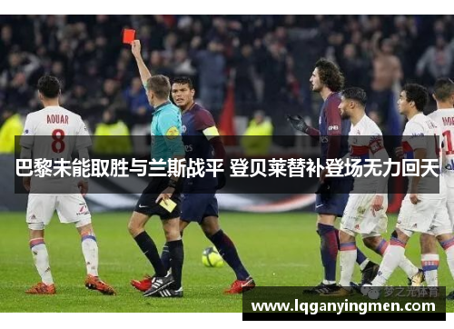 巴黎未能取胜与兰斯战平 登贝莱替补登场无力回天 巴黎未能取胜与兰斯战平 登贝莱替补登场无力回天