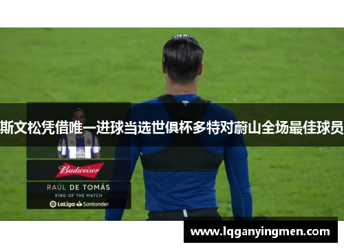 斯文松凭借唯一进球当选世俱杯多特对蔚山全场最佳球员 斯文松凭借唯一进球当选世俱杯多特对蔚山全场最佳球员