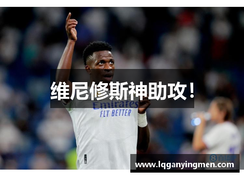维尼修斯神助攻! 维尼修斯神助攻!